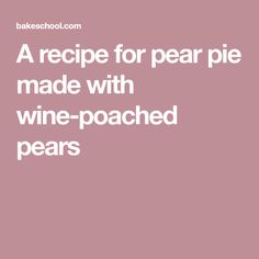 a recipe for pear pie made with wine - poached pears