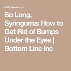 So Long, Syringoma: How to Get Rid of Bumps Under the Eyes | Bottom Line Inc Syringoma Home Remedy, Bumps Under Eyes, Pimples On Forehead, Blind Pimple, Pimples Under The Skin, Pimples Remedies, Whitening Face, How To Get Rid Of Pimples, Diy Facial