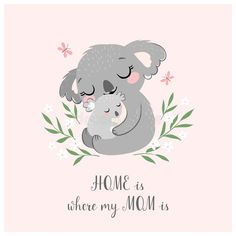 a mother koala holding her baby in her arms with the words home is where my mom is