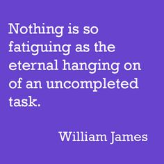 william james quote about having an uncompled task