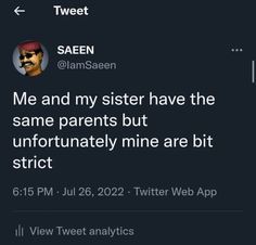 tweet about me and my sister have the same parents but unfortunately mine are bit strict