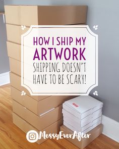 boxes stacked on top of each other with the words how i ship my art work shipping doesn't have to be scary