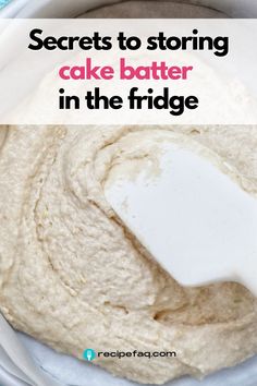 a white bowl filled with batter and the words secrets to storing cake batter in the fridge