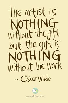 a quote that reads, the artist is nothing without the gift but the gift is nothing without