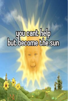 the sun is shining over a baby's face and it says, you can't help but become the sun