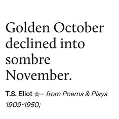 an advertisement with the words golden october decline into sombre november t s elot from poem & plays 1909 - 1950