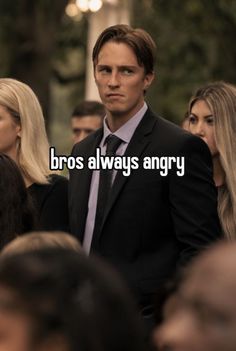 a man in a suit and tie with the words bros always angry