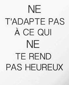 a black and white photo with the words'no tadapte pas ace qui ne te rend pas heureux '