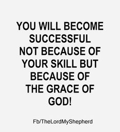 a quote that says you will become successful not because of your skill but because of the grace of god