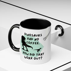 a black and white coffee mug with dinosaurs had no coffee how did that work out?