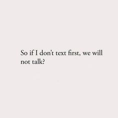 a white wall with the words so if i don't text first, we will not talk?