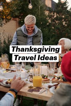 people sitting around a table with food and drinks in front of them that says thanksgiving travel ideas