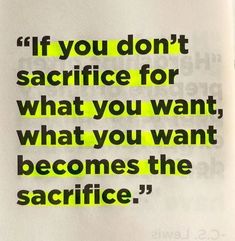 a piece of paper with the words if you don't sacrifice for what you want, what you want becomes the sacrifice