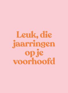 an orange and pink poster with the words, leuk, die jaarringen op je vorkhoofd