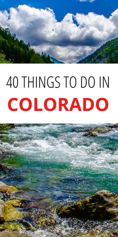 the colorado river with text overlay that reads 40 things to do in colorado