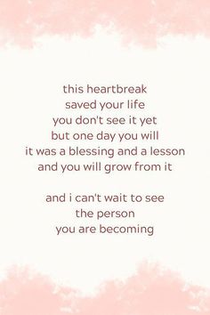 a pink and white background with the words, this heart break saved your life you don't see it yet but one day you will