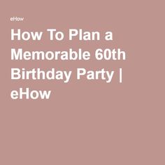 the text how to plan a memorable 60th birthday party [ ehow ] on a pink background