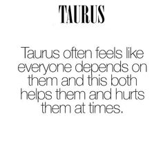 the quote taurus is often feels like everyone opens on them and his butts helps them at times