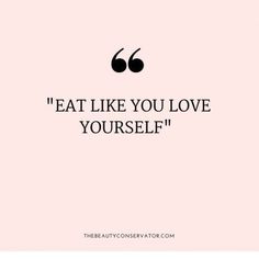 a quote that says eat like you love yourself