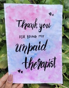 a hand holding up a card with the words thank you for being my unpaid therapy