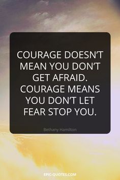 a quote that says, courage doesn't mean you don't get afraid