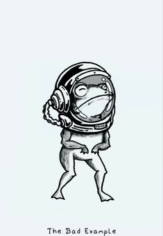 a drawing of a person in a space suit with a helmet on his head and the words, the bad example