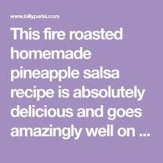 this fire roasted homemade pineapple salsa recipe is absolutely delicious and goes amazingly well on