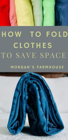 how to fold clothes to save space in the morgan's farmhouse house, with text overlay reading how to fold clothes to save space to save space