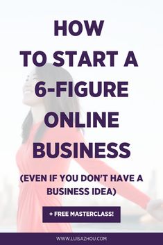 a woman in red dress with text overlay that reads how to start a 6 - figure online business even if you don't have a business idea