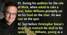 1. During his audition for the role of Mork, when asked to take a seat, Robin Williams promptly sat on his head on the chair. He was cast on the spot. Christopher Reeve, Robin Williams, The Chair, Take A Seat, The Spot, Fun Facts, Take A