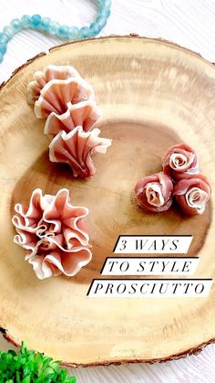 three flowers on a wooden plate with the words 3 ways to style prosciutto