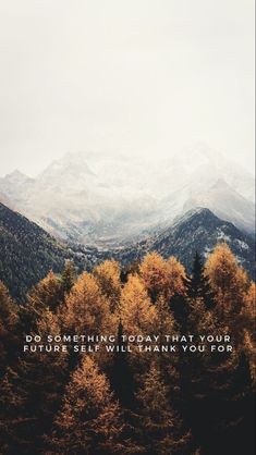 the mountains are covered in trees and there is a quote on it that says, do something today that your future self will thank you for