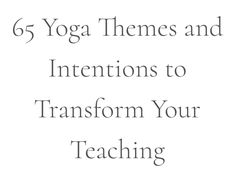 the words yoga themes and intentionss to transform your teaching with black ink on white paper