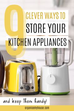 an image of kitchen appliances with the title 9 clever ways to store your kitchen appliances and keep them handy