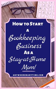 the words how to start a bookkeepering business as a stay at home mom