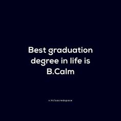 the quote is written in white on a black background, and reads best graduation degree degree in life is b calm