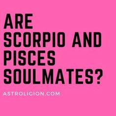 the words are scorpio and pisces soulmates? on a pink background