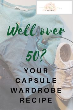 a pair of shoes and sweater with the words, we've over 50? your capsule wardrobe recipe