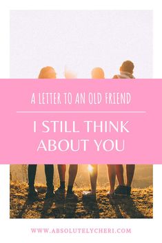 three people standing together with the text, a letter to an old friend i still think about you