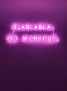 a neon sign that says,'blabbablaa, go workout, get fit '