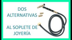 two hoses connected to each other with the words dos alternatas al soplete de joyeria