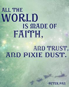 a quote from peter pair about the world is made of faith and trust, and pixie dust