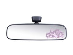 a car mirror with the words hello beautiful on it