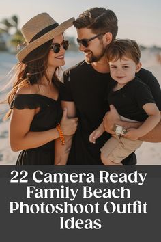 a man and woman holding a child on the beach with text that reads, 22 camera ready family beach photoshot outfit ideas