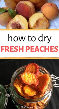 how to dry fresh peaches in a glass jar with text overlay that reads, how to dry fresh peaches