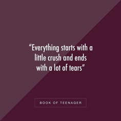 a quote that reads, everything starts with a little crush and ends with a lot of tears