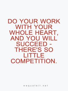 a quote that reads, do your work with your whole heart and you will succeed there's so little competition