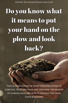 two hands holding dirt with the words do you know what it means to put your hand on the plow and look back?