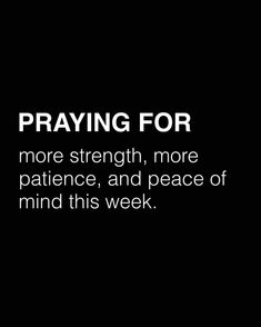 a black and white photo with the words praying for more strength, more patience, and peace of mind this week