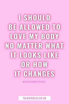 a pink background with the words i should be allowed to love my body no matter what it looks like or how it changes